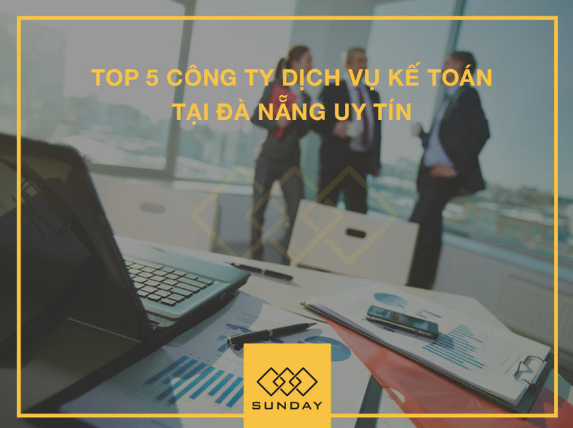 Top 5 Công ty dịch vụ kế toán Đà Nẵng uy tín và chất lượng